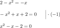 2 - x^2 = -x\\\\-x^2 + x + 2 = 0\ \ \ \ \ \Big| \cdot(-1)\\\\x^2 - x - 2 = 0