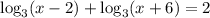 \log_3(x-2) + \log_3(x+6) = 2