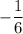 -\dfrac{1}{6}