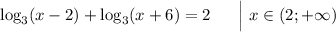 \log_3(x-2) + \log_3(x+6) = 2\ \ \ \ \ \Big|\ x\in(2; +\infty)