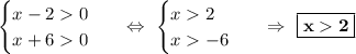 \begin{equation*}\begin{cases}x - 2 0\\x + 6 0\end{cases}\end{equation*}\ \ \ \Leftrightarrow\ \begin{equation*}\begin{cases}x 2\\x -6\end{cases}\end{equation*}\ \ \ \Rightarrow\ \boxed{\bf{x2}}