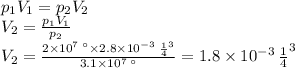 p_{1} V_{1} =p_{2} V_{2} \\ V_{2} = \frac{p_{1} V_{1}}{p_{2}} \\ V_{2} = \frac{2 \times {10}^{7} \: Па \times 2.8 \times {10}^{ - 3} \: м^{3} }{3.1 \times {10}^{7} \: Па } = 1.8 \times 10 ^{ - 3} \: {м}^{3}