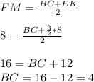 FM=\frac{BC+EK}{2}\\\\8=\frac{BC+\frac{3}{2}*8 }{2} \\\\16=BC+12\\BC =16-12=4