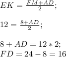 EK=\frac{FM+AD}{2};\\\\12=\frac{8+AD}{2} ;\\\\8+AD=12*2;\\FD=24-8=16