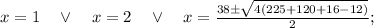 x=1 \quad \vee \quad x=2 \quad \vee \quad x=\frac{38 \pm \sqrt{4(225+120+16-12)}}{2};