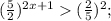 (\frac{5}{2})^{2x+1}(\frac{2}{5} )^2} ;