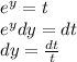 {e}^{y} = t \\ {e}^{y} dy = dt \\ dy = \frac{dt}{t}