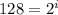 128=2^{i}