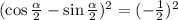 (\cos \frac{ \alpha }{2} - \sin \frac{ \alpha }{2} )^{2} = (- \frac{1}{2} )^{2}