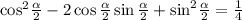 { \cos }^{2} \frac{ \alpha }{2} - 2 \cos \frac{ \alpha }{2} \sin \frac{ \alpha }{2} + { \sin}^{2} \frac{ \alpha }{2} = \frac{1}{4 } \\