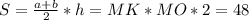 S=\frac{a+b}{2}*h=MK*MO*2=48