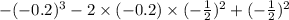 - ( - 0.2) {}^{3} - 2 \times ( - 0.2) \times ( - \frac{1}{2} ) {}^{2} + ( - \frac{1}{2} ) {}^{2}