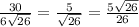 \frac{30}{6\sqrt{26} } =\frac{5}{\sqrt{26} } =\frac{5\sqrt{26} }{26}