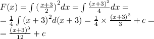 F(x) = \int\limits {( \frac{x + 3}{2}) }^{2} dx = \int\limits \frac{ {(x + 3)}^{2} }{4} dx = \\ = \frac{1}{4} \int\limits {(x + 3)}^{2} d(x + 3) = \frac{1}{4} \times \frac{ {(x + 3)}^{3} }{3} + c = \\ = \frac{ {(x + 3)}^{3} }{12} + c