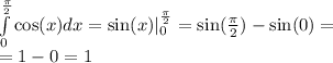 \int\limits ^{ \frac{ \pi}{2} } _ { 0} \cos(x)dx = \sin(x) | ^{ \frac{\pi}{2} } _ {0} = \sin( \frac{\pi}{2} ) - \sin(0) = \\ = 1 - 0 = 1