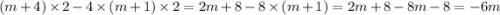 (m + 4) \times 2 - 4 \times (m + 1) \times 2 = 2m + 8 - 8 \times (m + 1) = 2m + 8 - 8m - 8 = - 6m