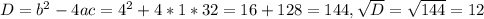 D = b^{2} - 4ac = 4^{2} + 4 * 1 * 32 = 16 + 128 = 144, \sqrt{D} = \sqrt{144} = 12