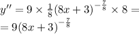 y''= 9 \times \frac{1}{8} {(8x + 3)}^{ - \frac{7}{8} } \times 8 = \\ = 9 {(8x + 3)}^{ - \frac{7}{8} }