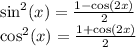 { \sin }^{2} (x) = \frac{1 - \cos(2x) }{2} \\ { \cos}^{2} (x) = \frac{1 + \cos(2x) }{2}