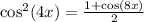 { \cos }^{2} (4x) = \frac{1 + \cos(8x) }{2} \\