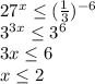 27^x\leq (\frac{1}{3})^{-6}\\3^{3x}\leq 3^6\\3x\leq6\\x\leq2