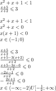 {x}^{2} + x + 1 < 1 \\ \frac{x + 5}{x + 2} \leqslant 3 \\ \\ {x}^{2} + x + 1 < 1 \\ {x}^{2} + x < 0 \\ x(x + 1) < 0 \\ x \in( - 1;0) \\ \\ \frac{x + 5}{x + 2} \leqslant 3 \\ \frac{x + 5 - 3(x + 2)}{x + 2} \leqslant 0 \\ \frac{ x + 5 - 3x - 6}{x + 2} \leqslant 0 \\ \frac{ - 2x - 1}{x + 2} \leqslant 0 \\ - \frac{2x + 1}{x + 2} \leqslant 0 \\ x \in ( - \infty; - 2 )U[- \frac{1}{2}; + \infty )