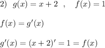 2)\ \ g(x)=x+2\ \ ,\ \ \ f(x)=1\\\\f(x)=g'(x)\\\\g'(x)=(x+2)'=1=f(x)