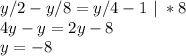 y/2-y/8=y/4-1\ |\ *8\\4y - y = 2y-8\\y=-8