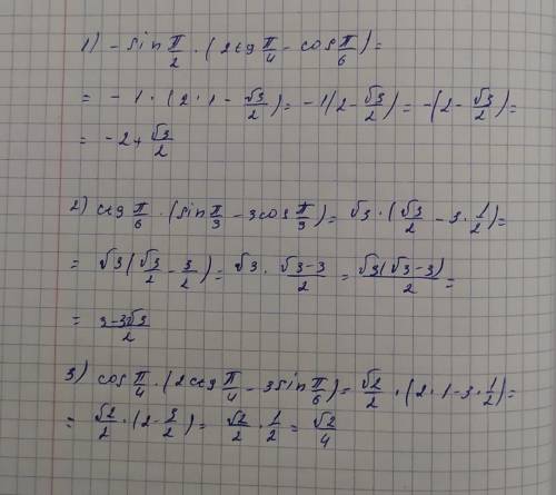 1) -sin π/2 * (2tg π/4 - cos π/6) 2) ctg π/6 * (sin π/3 - 3cos π/3) 3)cos π/4 * (2ctg π/4 - 3sin π/6