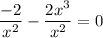 \dfrac{-2}{x^2} - \dfrac{2x^3}{x^2} = 0