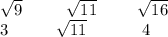 \sqrt{9} \: \: \: \: \: \: \: \: \: \: \: \: \sqrt{11} \: \: \: \: \: \: \: \: \: \: \: \sqrt{16} \\ 3 \: \: \: \: \: \: \: \: \: \: \: \: \: \sqrt{11} \: \: \: \: \: \: \: \: \: \: \: \: \: \: \: 4