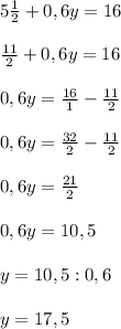 5\frac{1}{2}+0,6y=16\\\\\frac{11}{2}+0,6y=16\\\\0,6y=\frac{16}{1}-\frac{11}{2} \\\\0,6y= \frac{32}{2}-\frac{11}{2} \\\\0,6 y=\frac{21}{2}\\\\0,6y=10,5\\\\y=10,5:0,6\\\\y=17,5