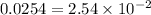 0.0254 = 2.54 \times 10 {}^{ - 2}