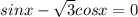 sinx-\sqrt{3} cosx=0