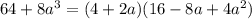 64+8a^{3}=(4+2a) (16-8a+4a^{2} )