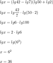 lgx=(lg42-lg7)(lg50+lg2)\\\\lgx=lg\dfrac{42}{7}\cdot lg(50\cdot 2)\\\\lgx=lg6\cdot lg100\\\\lgx=2\cdot lg6\\\\lgx=lg(6^{2})\\\\x=6^{2}\\\\x=36