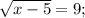 \sqrt{x-5}=9;