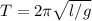 T=2\pi \sqrt{l/g}