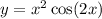 y = {x}^{2} \cos(2x)