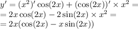 y' = ( {x}^{2} )' \cos(2x) + ( \cos(2x)) ' \times {x}^{2} = \\ = 2x \cos(2x) - 2 \sin(2x) \times {x}^{2} = \\ = 2x( \cos(2x) - x \sin(2x))