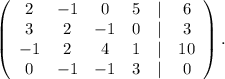 \left(\begin{array}{cccccc}2&-1&0&5&|&6\\3&2&-1&0&|&3\\-1&2&4&1&|&10\\0&-1&-1&3&|&0\end{array}\right).