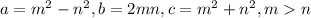 a=m^{2} - n^{2} , b=2mn , c=m^{2} +n^{2} , mn