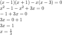 (x-1)(x+1)-x(x-3)=0 \\ {x}^{{2} } - 1 - {x}^{2} + 3x = 0 \\ - 1 + 3x = 0 \\ 3x = 0 + 1 \\ 3x = 1 \\ x = \frac{1}{3}