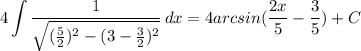 \displaystyle 4\int {\frac{1}{\sqrt{(\frac{5}{2} )^2-(3-\frac{3}{2})^2 } } } \, dx = 4arcsin(\frac{2x}{5} -\frac{3}{5} )+C