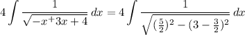 \displaystyle 4\int {\frac{1}{\sqrt{-x^+3x+4}} } \, dx= 4\int {\frac{1}{\sqrt{(\frac{5}{2} )^2-(3-\frac{3}{2})^2 } } } \, dx