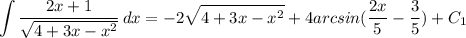 \displaystyle \int {\frac{2x+1}{\sqrt{4+3x-x^2} } } \, dx = -2\sqrt{4+3x-x^2} + \displaystyle 4arcsin(\frac{2x}{5} -\frac{3}{5} )+C_1