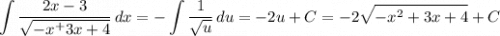 \displaystyle \int {\frac{2x-3}{\sqrt{-x^+3x+4} } } \, dx=-\int {\frac{1}{\sqrt{u} } } \, du =-2u+C = -2\sqrt{-x^2+3x+4} +C