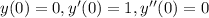 y(0) = 0,y'(0) = 1,y''(0) = 0