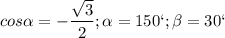 \displaystyle cos\alpha =-\frac{\sqrt{3}}{2}; \alpha =150`; \beta =30`