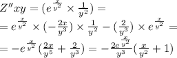 Z''xy = ( {e}^{ \frac{x}{ {y}^{2} } } \times \frac{1}{ {y}^{2} } ) = \\ = {e}^{ \frac{x}{ {y}^{2} } } \times ( - \frac{2x}{ {y}^{3} } ) \times \frac{1}{ {y}^{2} } - ( \frac{2}{ {y}^{3} } ) \times {e}^{ \frac{x}{ {y}^{2} } } = \\ = - {e}^{ \frac{x}{ {y}^{2} } } ( \frac{2x}{ {y}^{5} } + \frac{2}{ {y}^{3} } ) = - \frac{2 {e}^{ \frac{x}{ {y}^{2} } } }{ {y}^{3} } ( \frac{x}{ {y}^{2} } + 1)